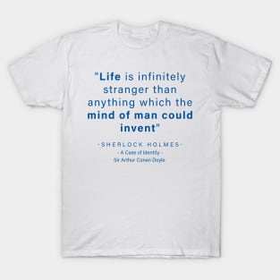 "Life is infinitely stranger than anything which the mind of man could invent" - Sherlock Holmes T-Shirt